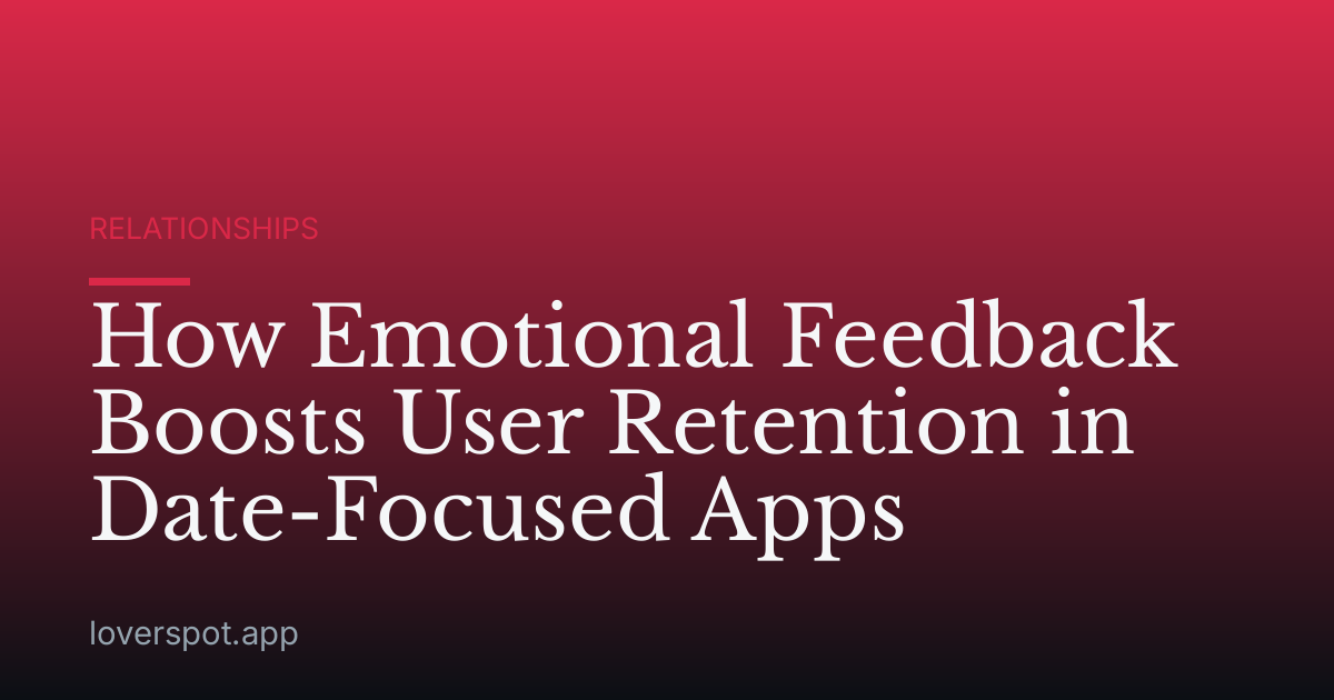 How Emotional Feedback Boosts User Retention in Date-Focused Apps
