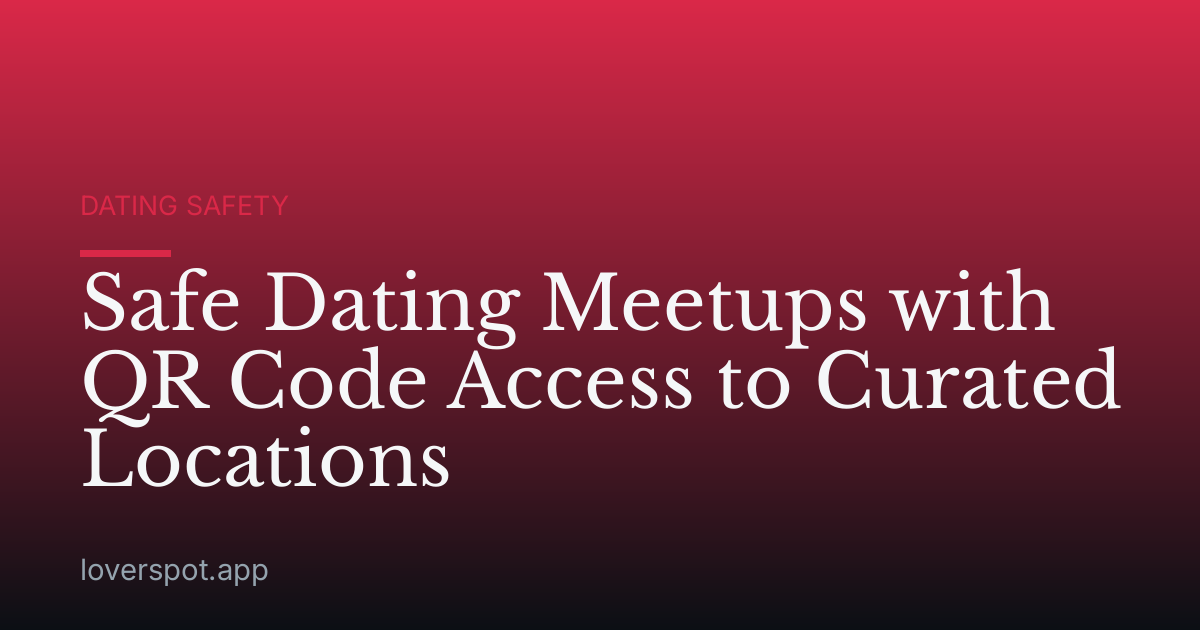 Safe Dating Meetups with QR Code Access to Curated Locations