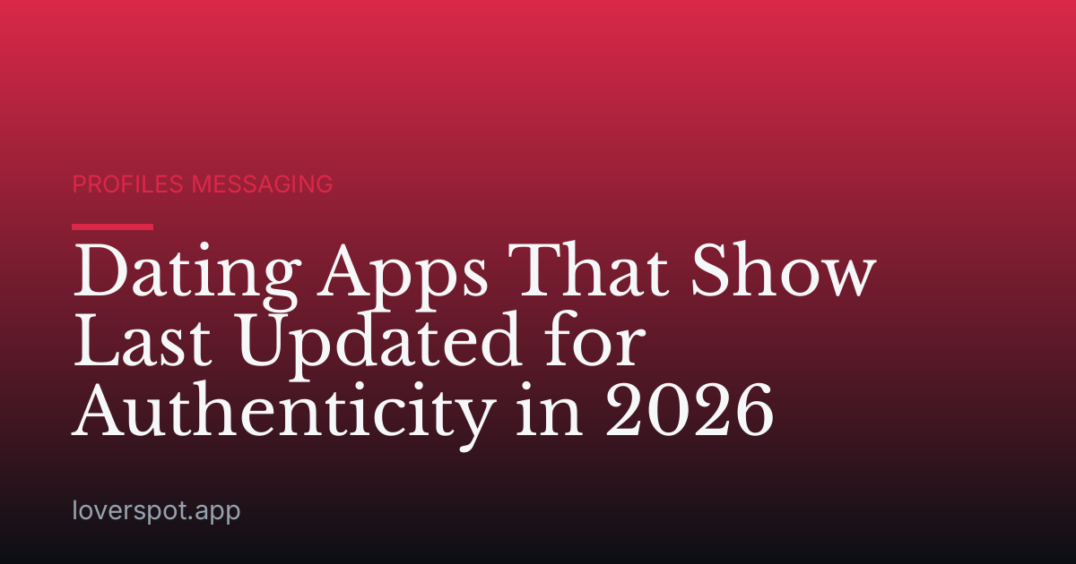 Dating Apps That Show Last Updated for Authenticity in 2026
