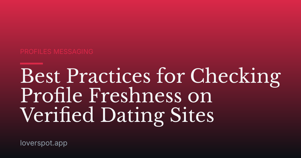 Best Practices for Checking Profile Freshness on Verified Dating Sites