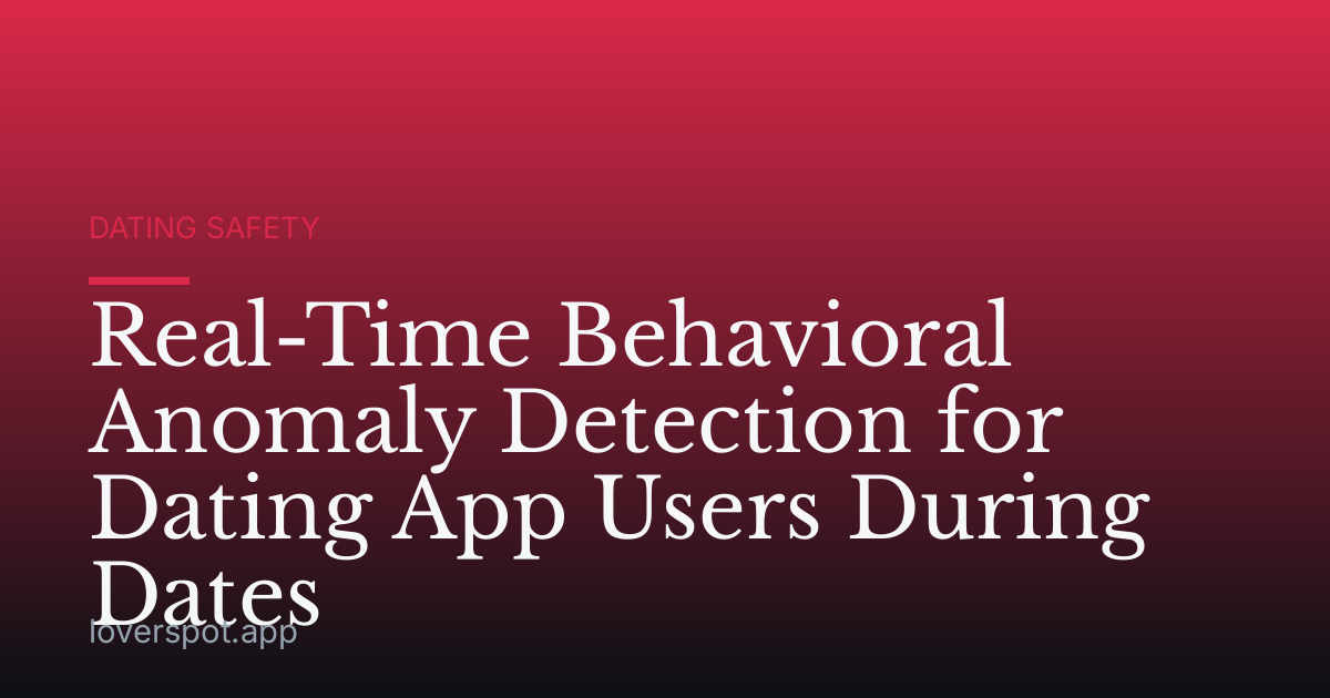 Real-Time Behavioral Anomaly Detection for Dating App Users During Dates