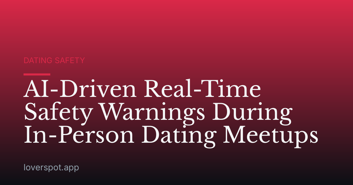 AI-Driven Real-Time Safety Warnings During In-Person Dating Meetups