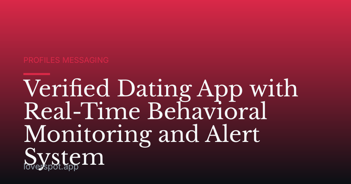 Verified Dating App with Real-Time Behavioral Monitoring and Alert System