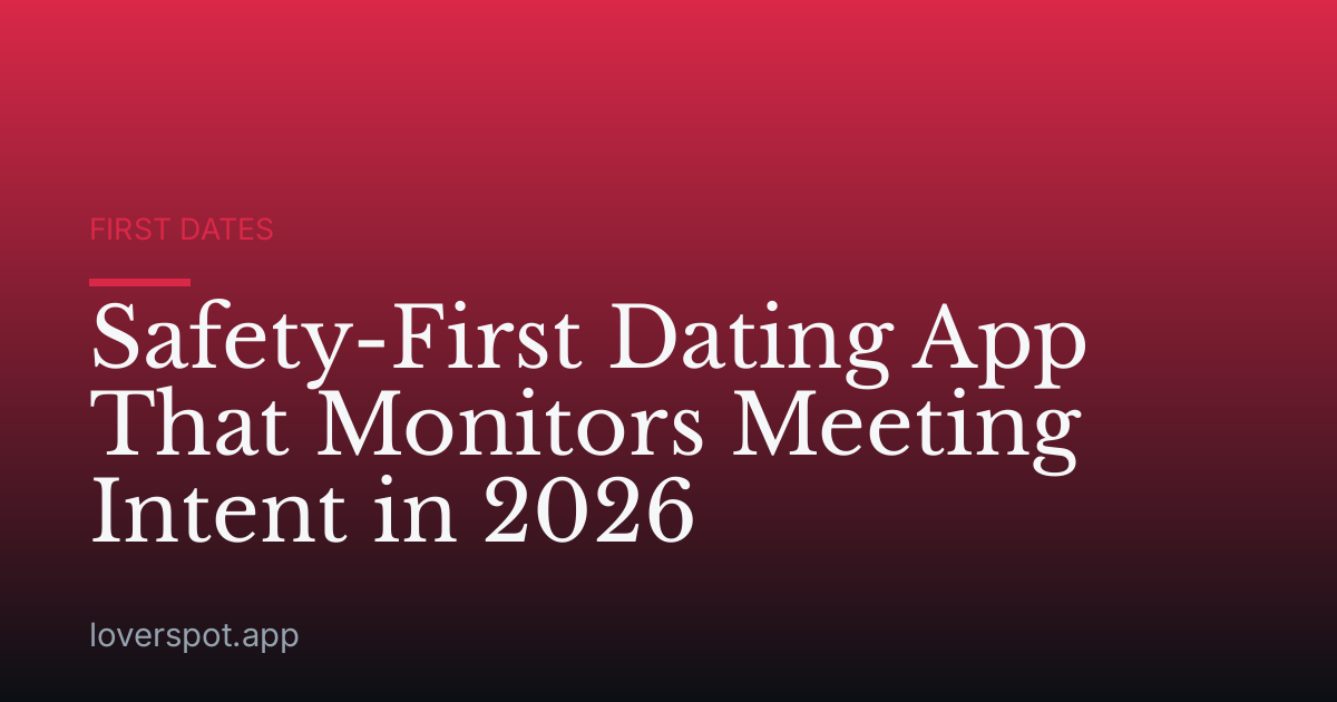 Safety-First Dating App That Monitors Meeting Intent in 2026