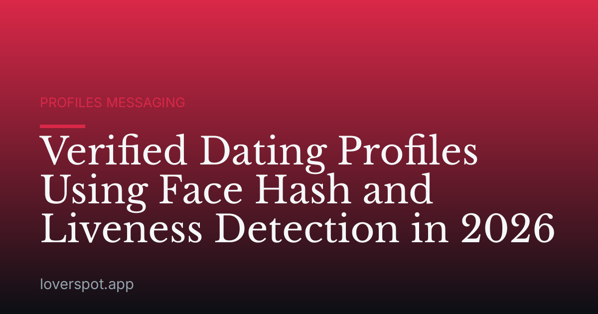 Verified Dating Profiles Using Face Hash and Liveness Detection in 2026