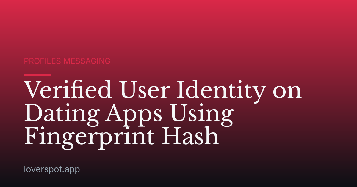 Verified User Identity on Dating Apps Using Fingerprint Hash