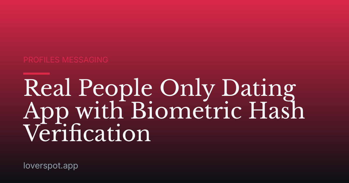 Real People Only Dating App with Biometric Hash Verification