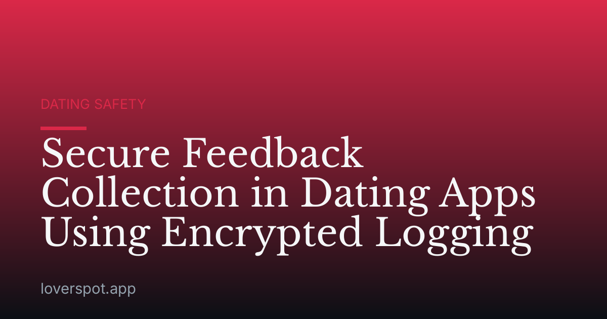 Secure Feedback Collection in Dating Apps Using Encrypted Logging