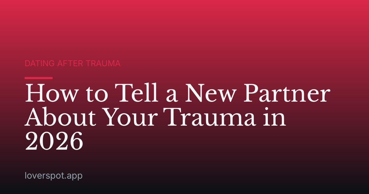 How to Tell a New Partner About Your Trauma in 2026
