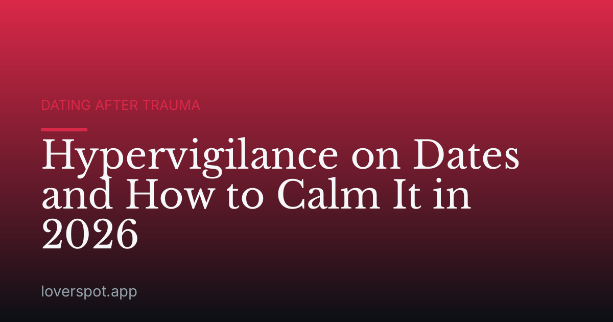 Hypervigilance on Dates and How to Calm It in 2026