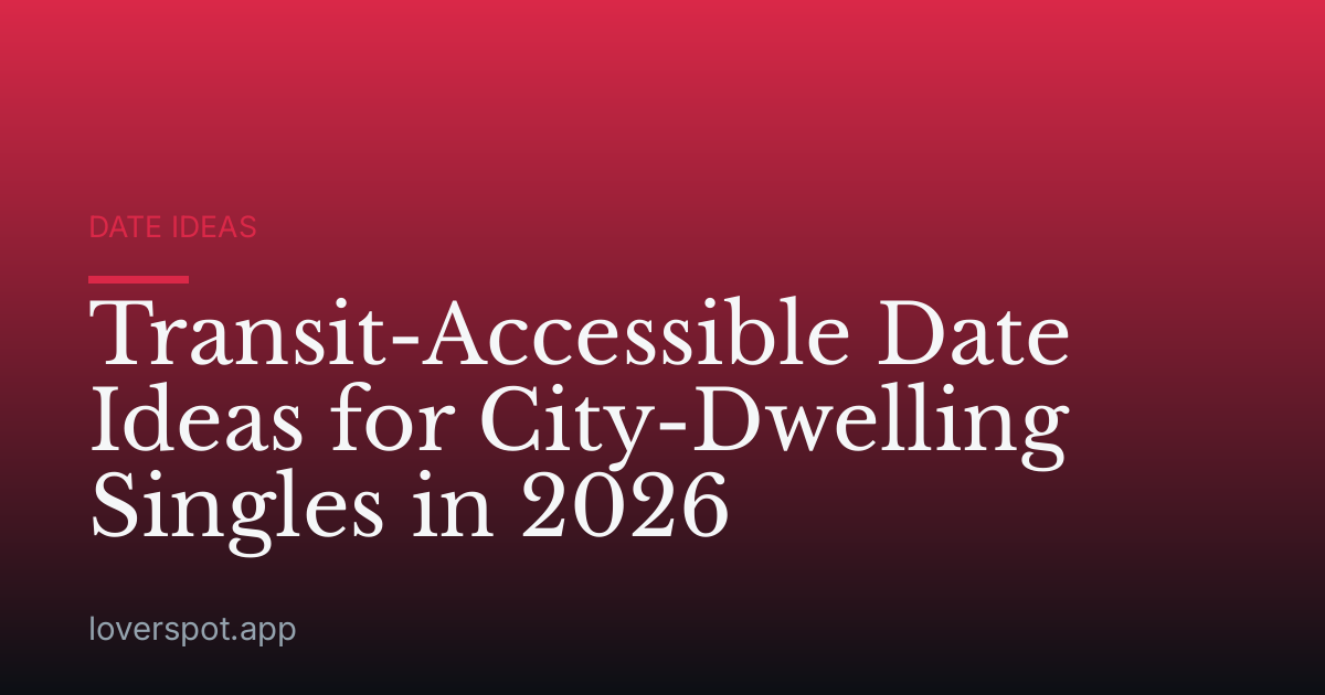 Transit-Accessible Date Ideas for City-Dwelling Singles in 2026