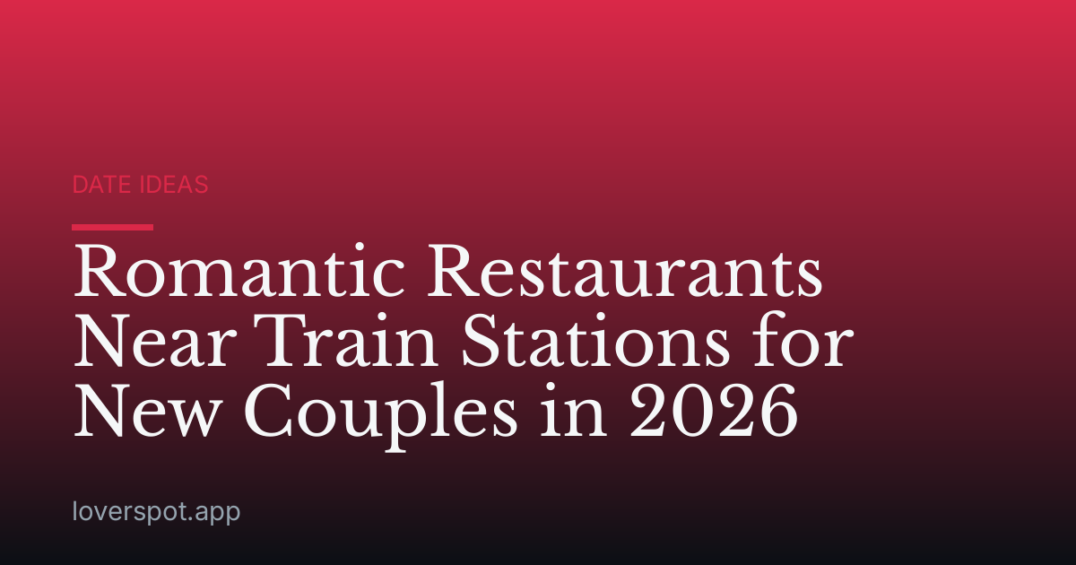 Romantic Restaurants Near Train Stations for New Couples in 2026