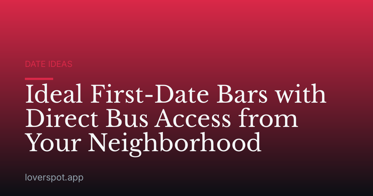 Ideal First-Date Bars with Direct Bus Access from Your Neighborhood