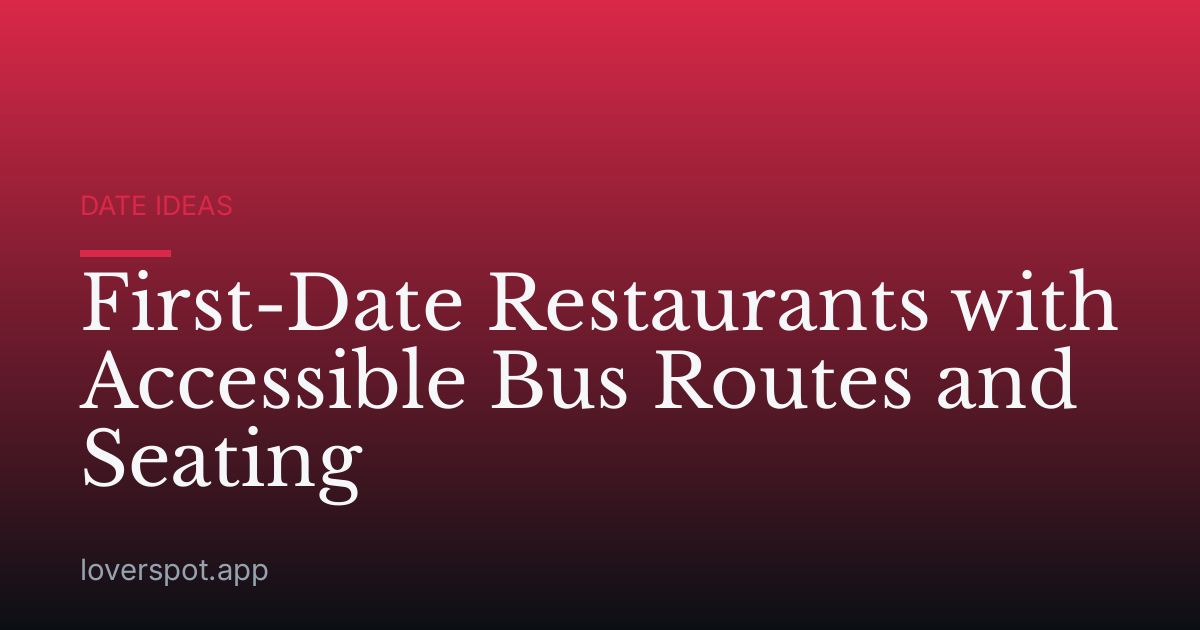 First-Date Restaurants with Accessible Bus Routes and Seating