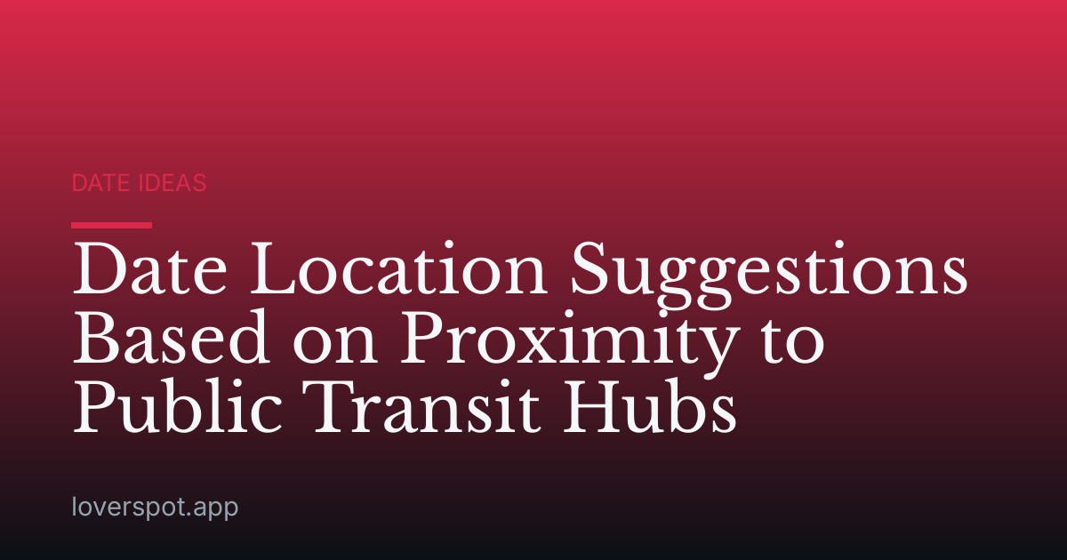 Date Location Suggestions Based on Proximity to Public Transit Hubs