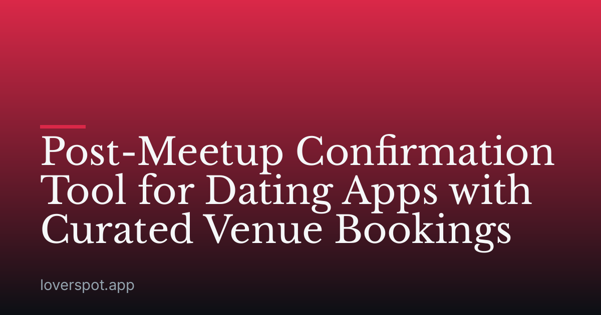 Post-Meetup Confirmation Tool for Dating Apps with Curated Venue Bookings