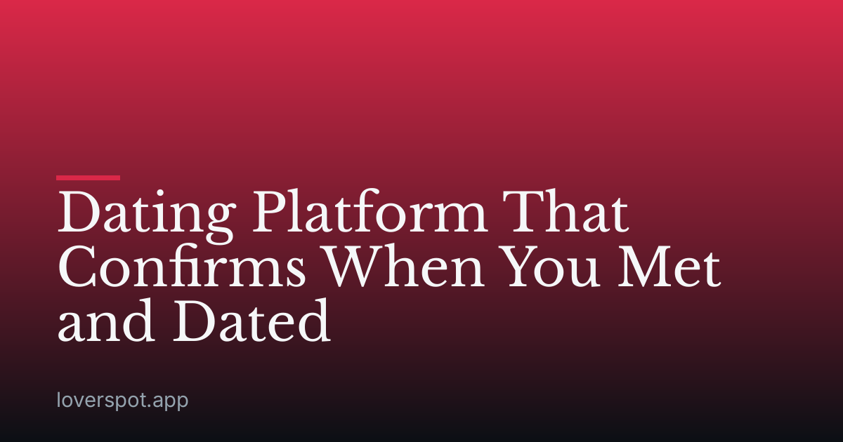 Dating Platform That Confirms When You Met and Dated