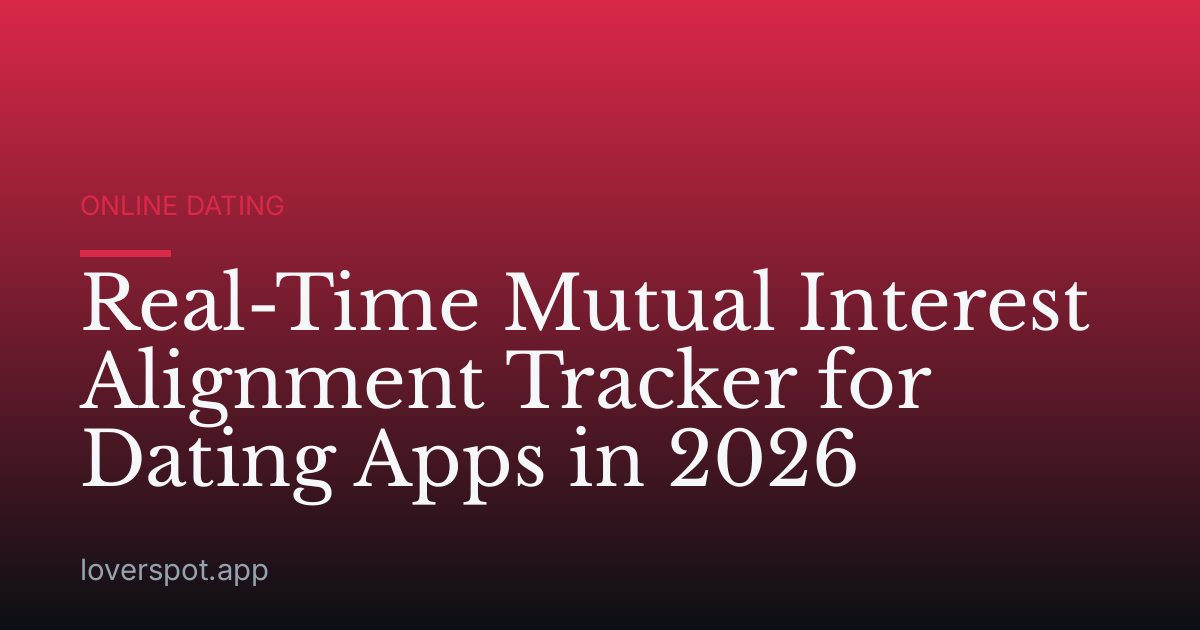 Real-Time Mutual Interest Alignment Tracker for Dating Apps in 2026