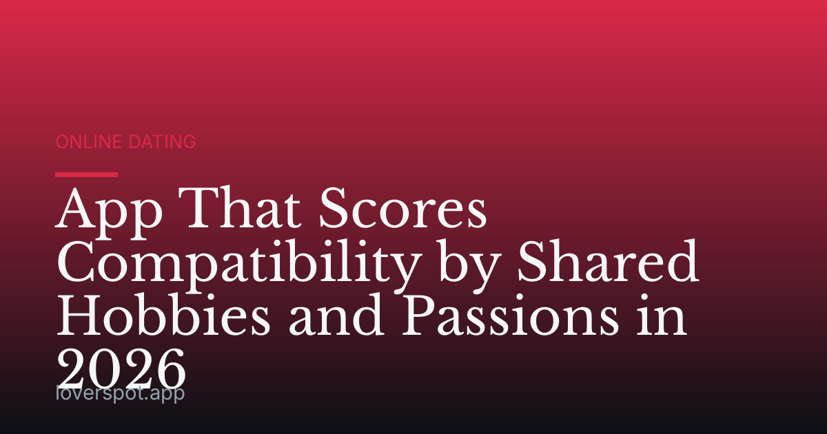 App That Scores Compatibility by Shared Hobbies and Passions in 2026