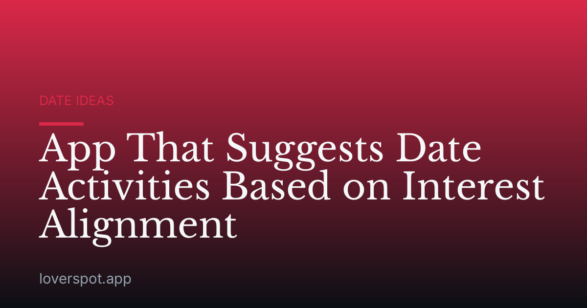 App That Suggests Date Activities Based on Interest Alignment