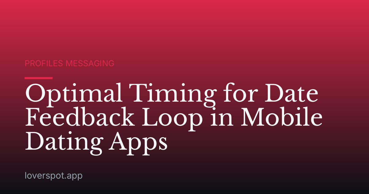 Optimal Timing for Date Feedback Loop in Mobile Dating Apps