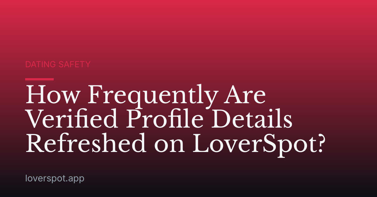 How Frequently Are Verified Profile Details Refreshed on LoverSpot?