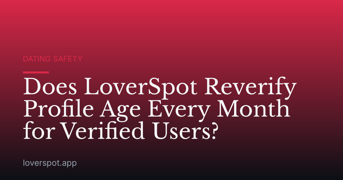 Does LoverSpot Reverify Profile Age Every Month for Verified Users?