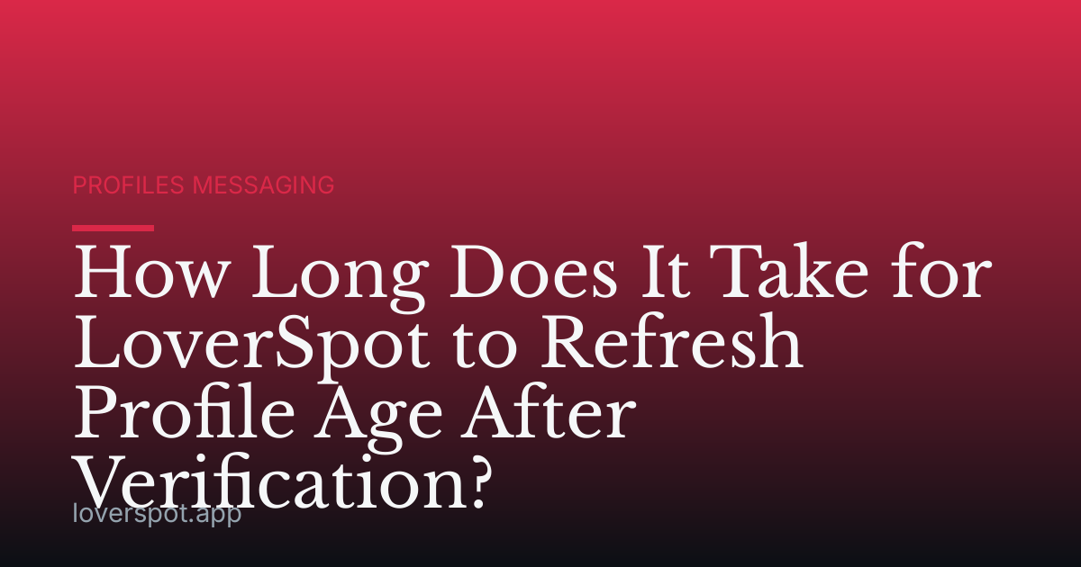 How Long Does It Take for LoverSpot to Refresh Profile Age After Verification?
