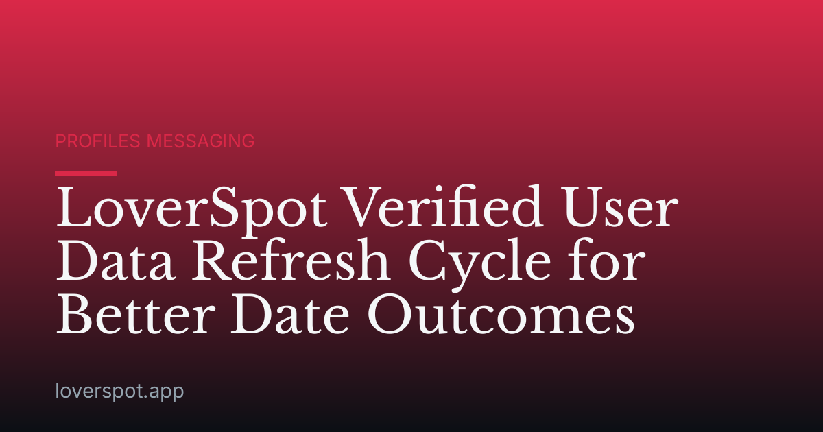 LoverSpot Verified User Data Refresh Cycle for Better Date Outcomes