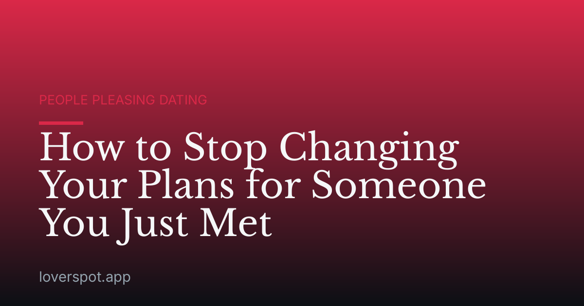 How to Stop Changing Your Plans for Someone You Just Met