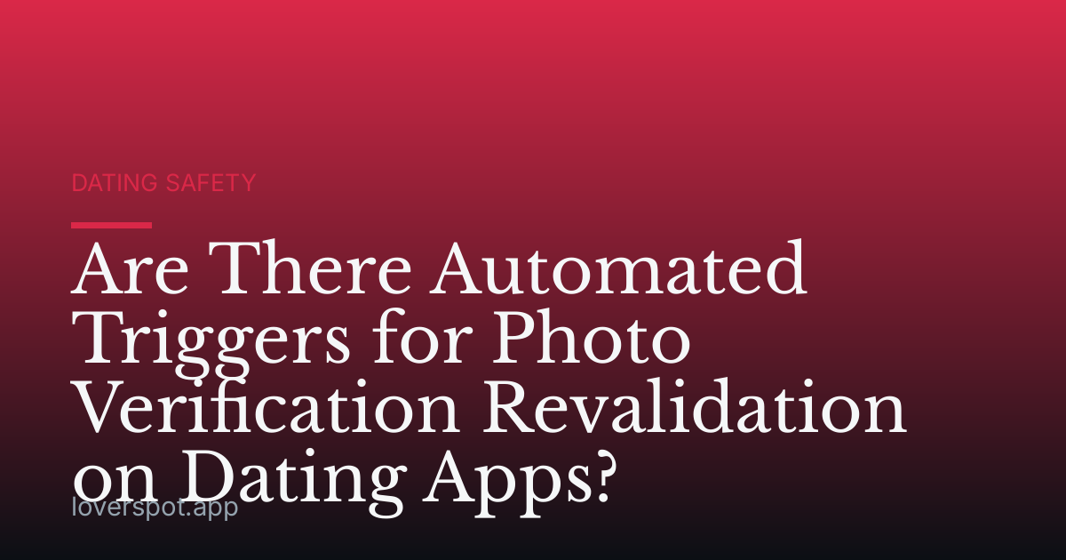 Are There Automated Triggers for Photo Verification Revalidation on Dating Apps?