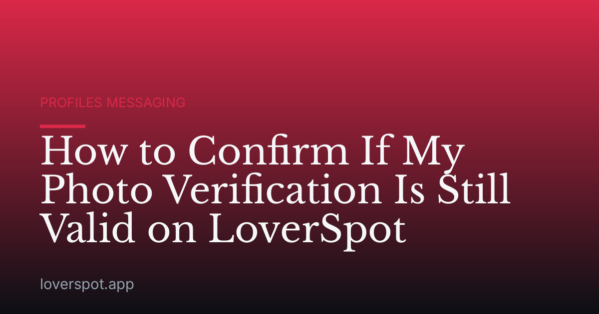 How to Confirm If My Photo Verification Is Still Valid on LoverSpot