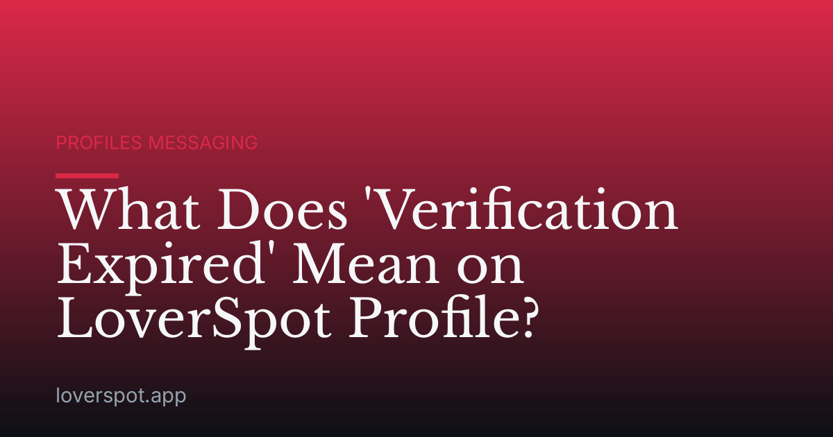 What Does 'Verification Expired' Mean on LoverSpot Profile?