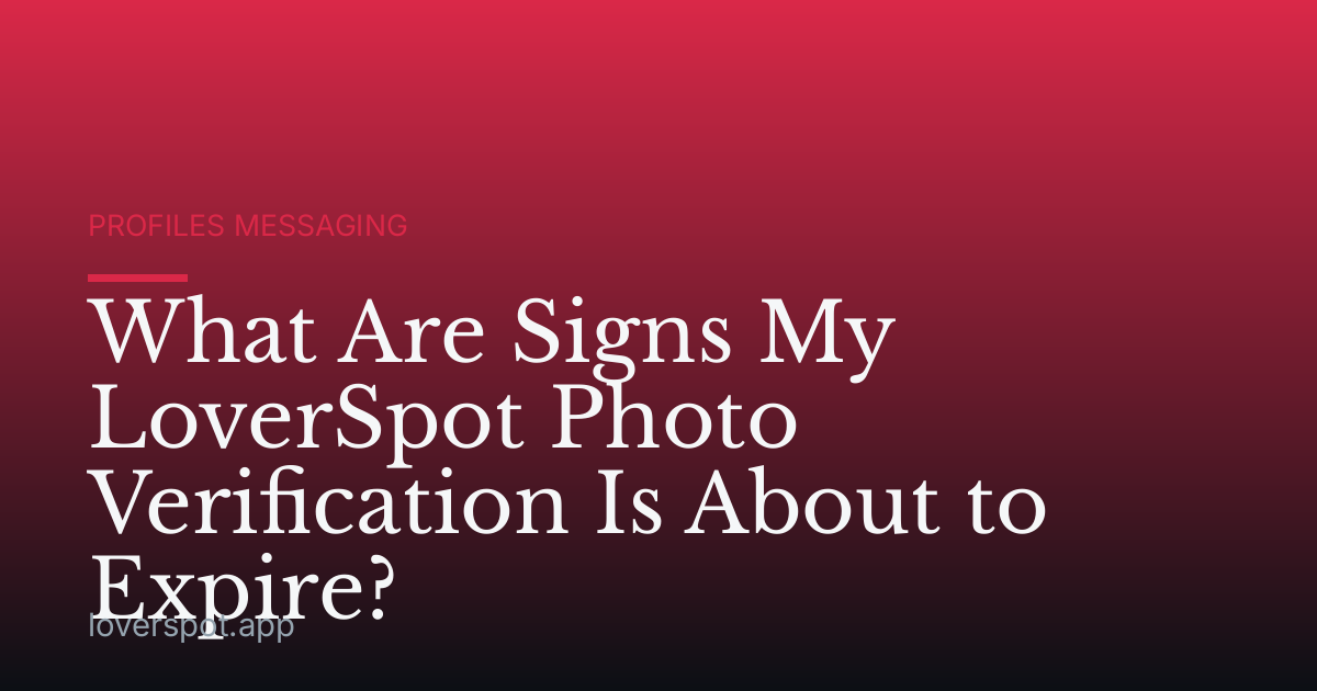 What Are Signs My LoverSpot Photo Verification Is About to Expire?