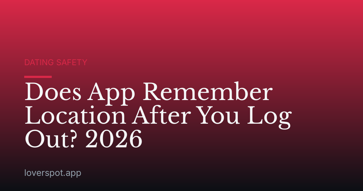 Does App Remember Location After You Log Out? 2026