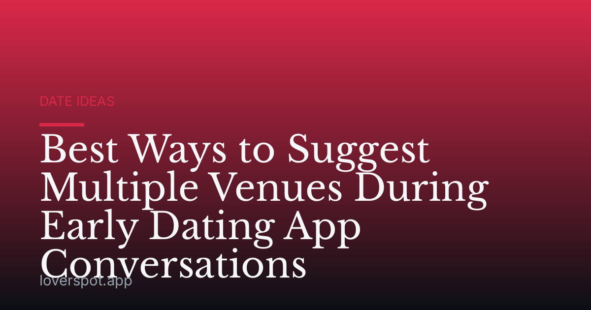 Best Ways to Suggest Multiple Venues During Early Dating App Conversations
