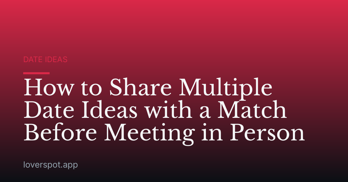 How to Share Multiple Date Ideas with a Match Before Meeting in Person