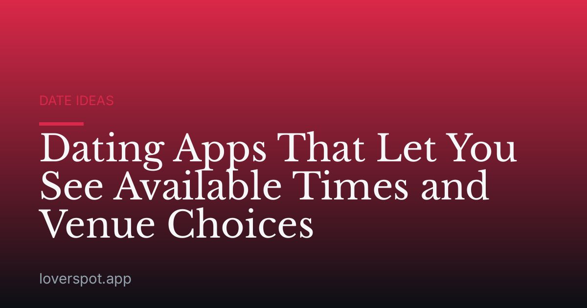 Dating Apps That Let You See Available Times and Venue Choices