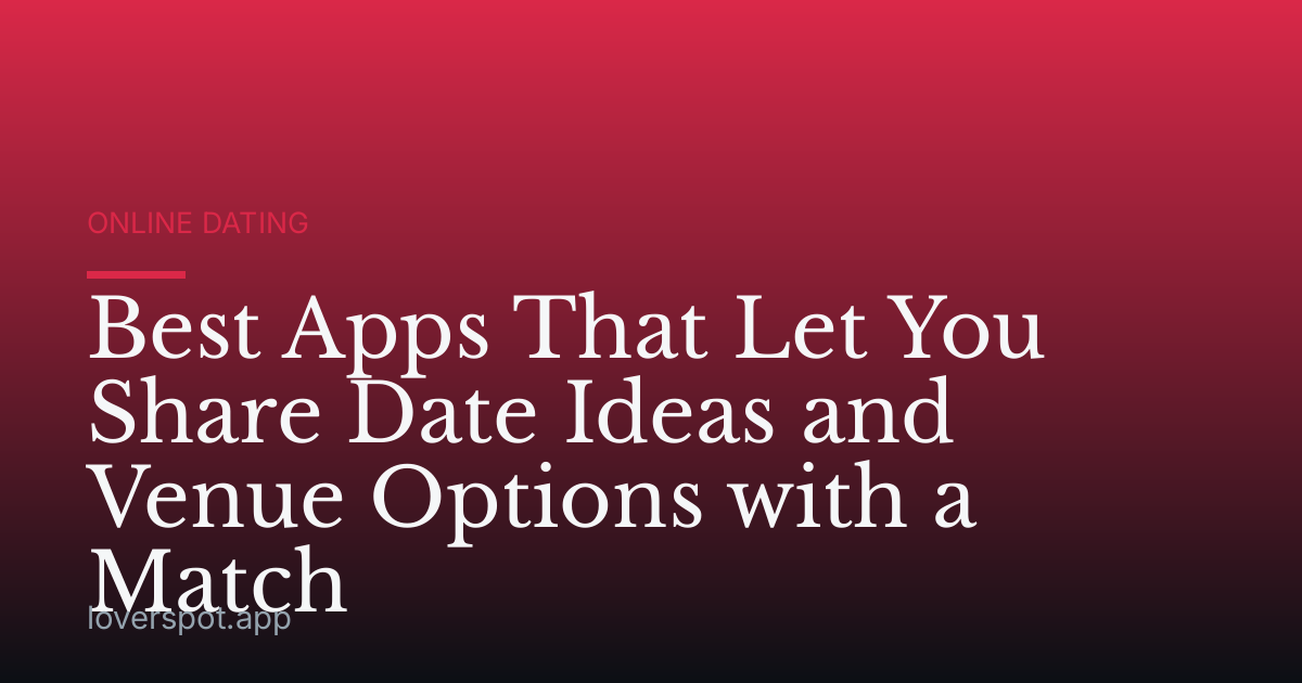 Best Apps That Let You Share Date Ideas and Venue Options with a Match