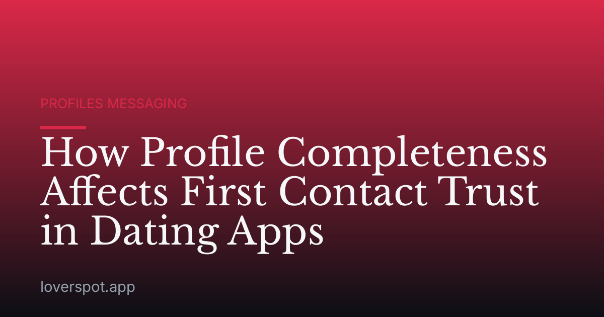 How Profile Completeness Affects First Contact Trust in Dating Apps