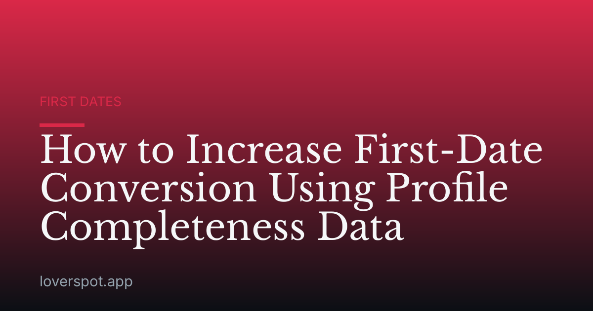 How to Increase First-Date Conversion Using Profile Completeness Data