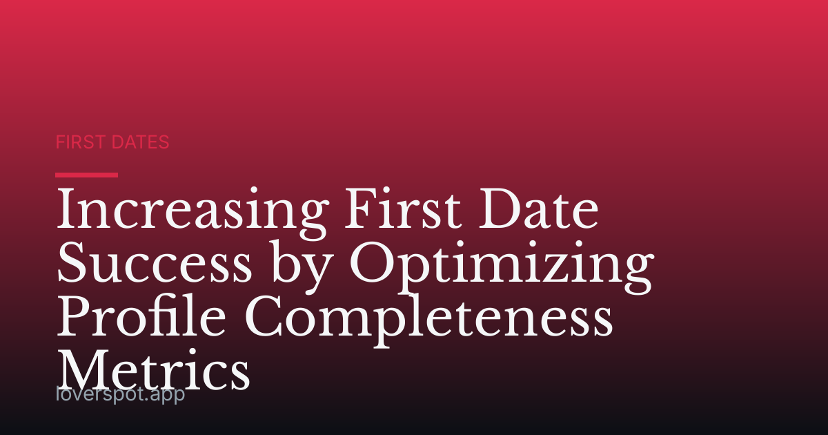 Increasing First Date Success by Optimizing Profile Completeness Metrics