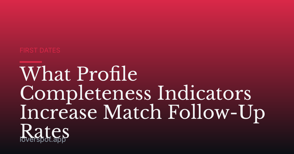 What Profile Completeness Indicators Increase Match Follow-Up Rates
