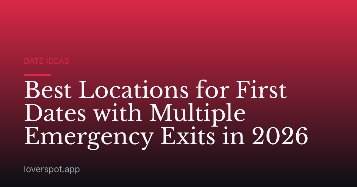 Best Locations for First Dates with Multiple Emergency Exits in 2026