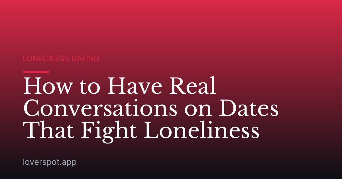 How to Have Real Conversations on Dates That Fight Loneliness