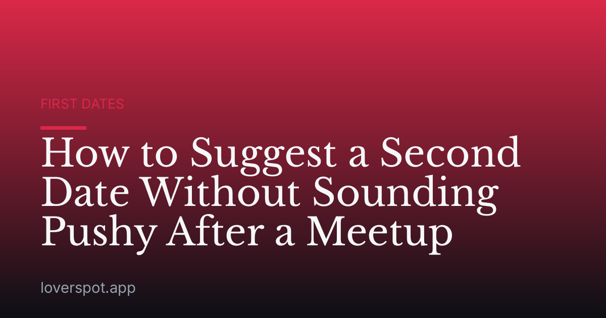 How to Suggest a Second Date Without Sounding Pushy After a Meetup