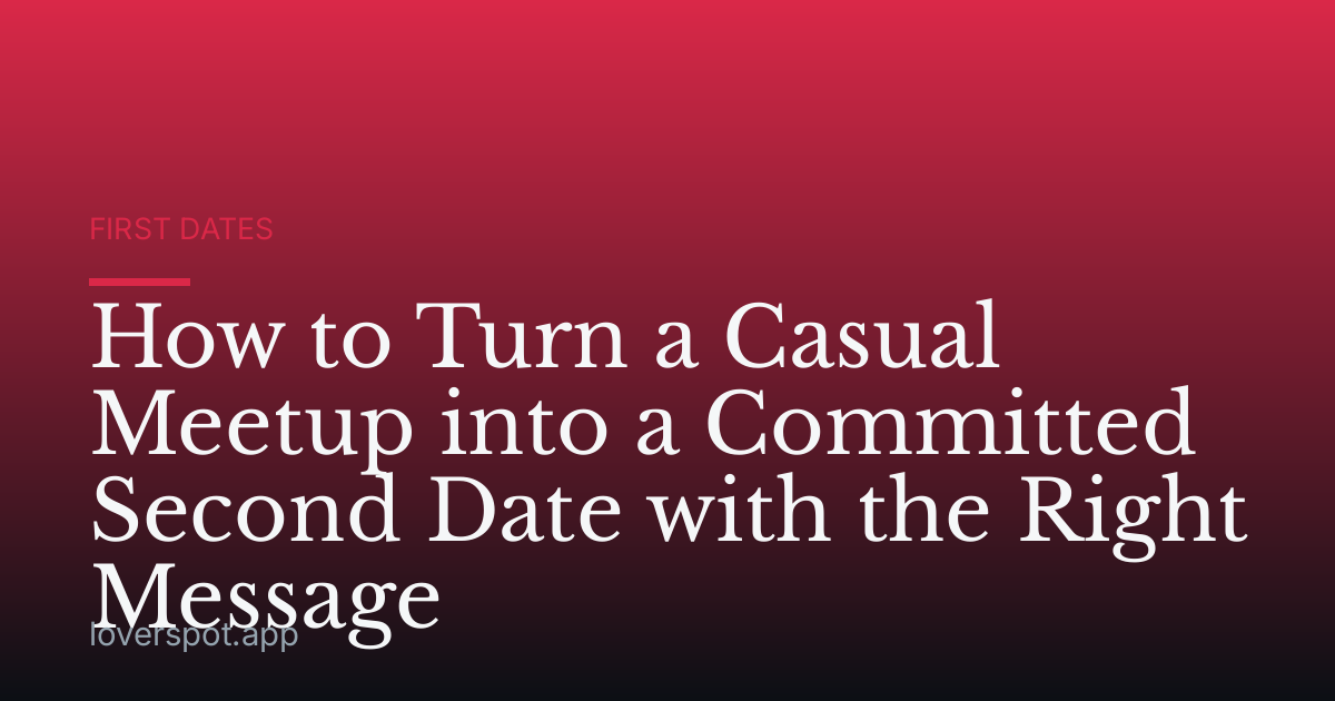 How to Turn a Casual Meetup into a Committed Second Date with the Right Message