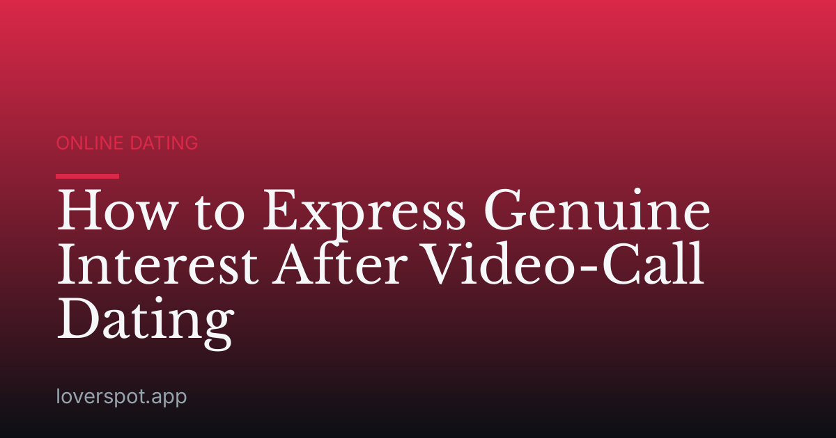 How to Express Genuine Interest After Video-Call Dating