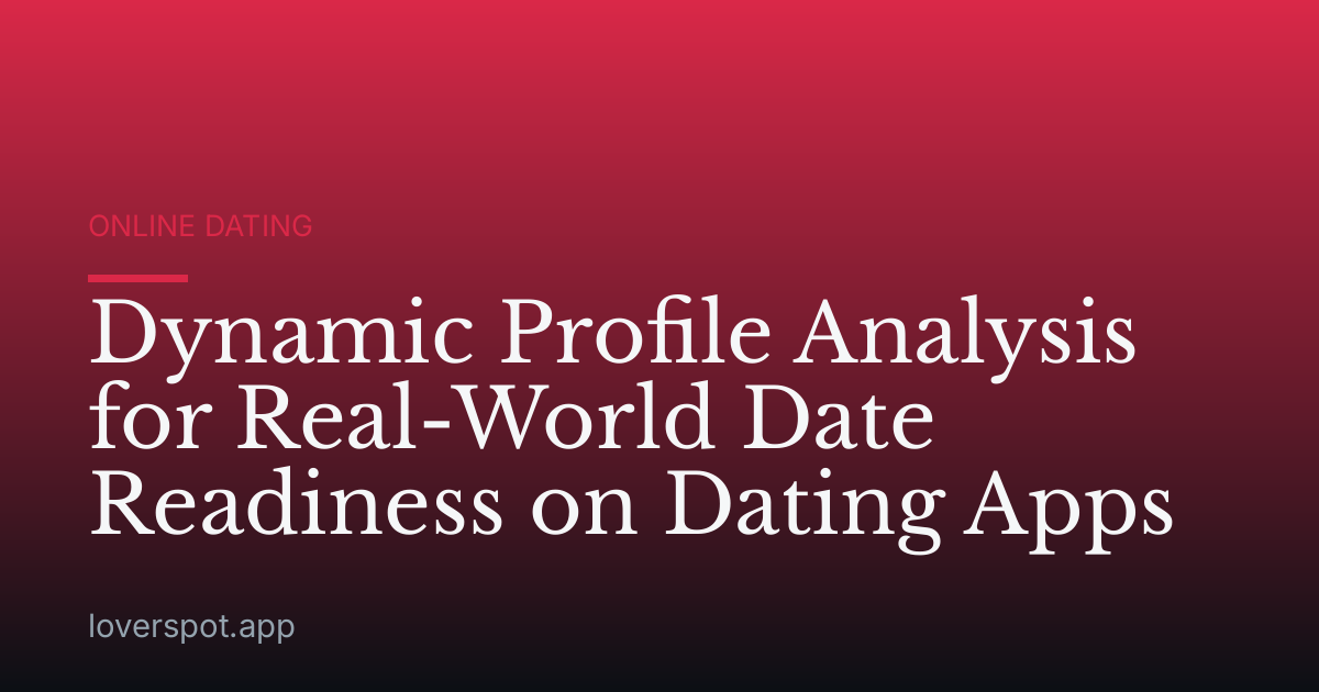 Dynamic Profile Analysis for Real-World Date Readiness on Dating Apps