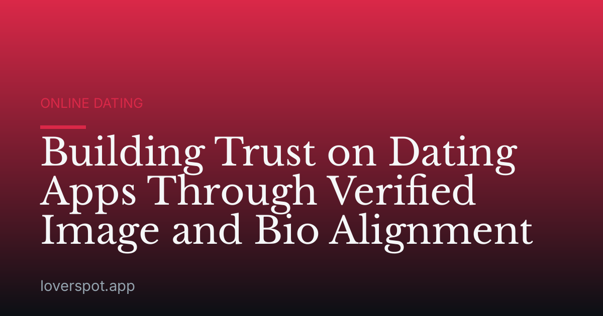 Building Trust on Dating Apps Through Verified Image and Bio Alignment